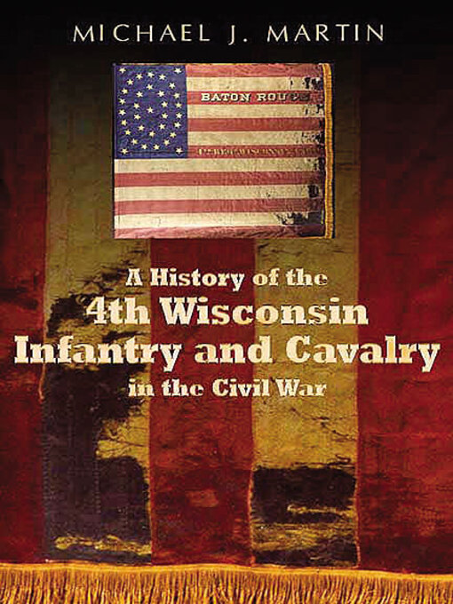 Title details for A History of the 4th Wisconsin Infantry and Cavalry in the American Civil War by Michael J. Martin - Available